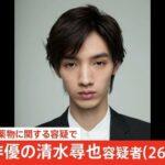 【速報】俳優の清水尋也容疑者（26）、麻薬取締法違反の疑いで逮捕